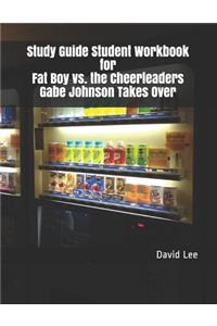 Study Guide Student Workbook for Fat Boy vs. the Cheerleaders Gabe Johnson Takes Over