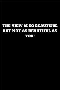 The View Is So Beautiful But Not as Beautiful as You!