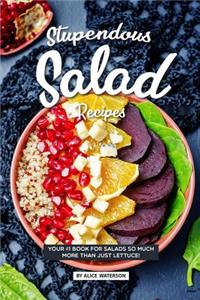 Stupendous Salad Recipes: Your #1 Book for Salads So Much More Than Just Lettuce!