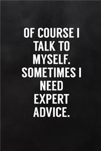 Of Course I Talk to Myself. Sometimes I Need Expert Advice.