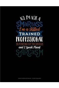 No I'm Not a Smartass I'm a Skilled Trained Professional in Pointing Out the Obvious and I Speak Fluent Sarcasm