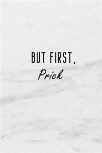 But First, Prick