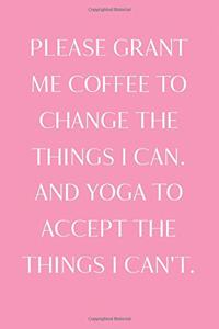 Please grant me coffee to change the things I can. And Yoga to accept the things I can't.