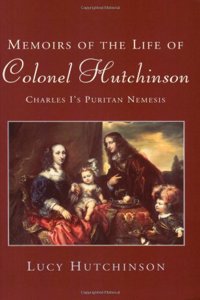 Memoirs Of Colonel Hutchinson: With a Fragment of Autobiography (of the Life of Lucy Hutchinson)