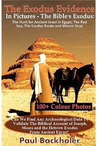 Exodus Evidence in Pictures - the Bible's Exodus: The Hunt for Ancient Israel in Egypt, the Red Sea, the Exodus Route and Mount Sinai. The Search for Proof