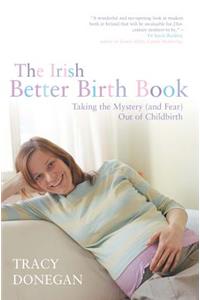 The Irish Better Birth Book: Taking the Mystery (And Fear) Out of Childbirth