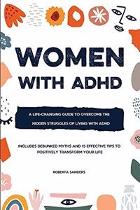 Women With ADHD: A Life-Changing Guide to Overcome the Hidden Struggles of Living with Attention Deficit Hyperactivity Disorder - Includes Q&A and The 15 Most Effect