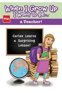 When I Grow Up I Want To Be...a Teacher!: Carlee Learns a Surprising Lesson!