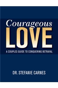 Courageous Love: A Couples Guide to Conquering Betrayal