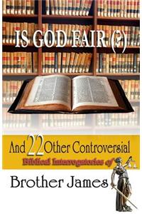 Is God Fair (?): And 22 Other Controversial Biblical Interrogatories of Brother James