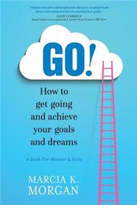 Go! How to Get Going and Achieve Your Goals and Dreams
