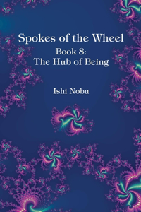 Spokes of the Wheel, Book 8: The Hub of Being