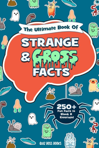 Ultimate Book of Strange and Gross Facts