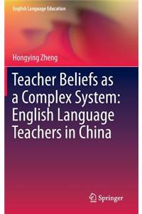 Teacher Beliefs as a Complex System: English Language Teachers in China