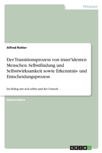 Der Transitionsprozess von trans*identen Menschen. Selbstfindung und Selbstwirksamkeit sowie Erkenntnis- und Entscheidungsprozess