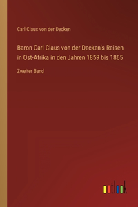Baron Carl Claus von der Decken's Reisen in Ost-Afrika in den Jahren 1859 bis 1865