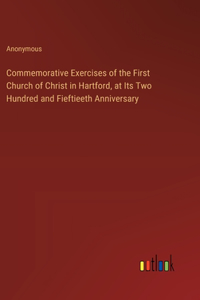 Commemorative Exercises of the First Church of Christ in Hartford, at Its Two Hundred and Fieftieeth Anniversary