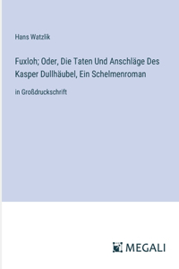 Fuxloh; Oder, Die Taten Und Anschläge Des Kasper Dullhäubel, Ein Schelmenroman