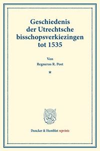 Geschiedenis Der Utrechtsche Bisschopsverkiezingen Tot 1535