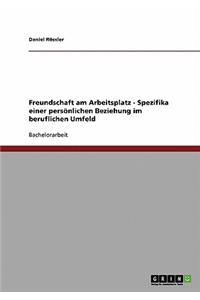 Freundschaft am Arbeitsplatz - Spezifika einer persönlichen Beziehung im beruflichen Umfeld