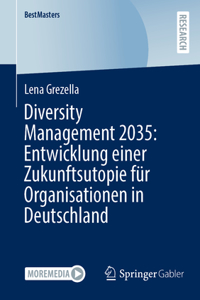 Diversity Management 2035: Entwicklung Einer Zukunftsutopie Für Organisationen in Deutschland