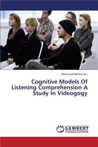 Cognitive Models Of Listening Comprehension A Study In Videogogy