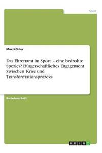 Ehrenamt im Sport - eine bedrohte Spezies? Bürgerschaftliches Engagement zwischen Krise und Transformationsprozess