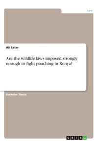 Are the wildlife laws imposed strongly enough to fight poaching in Kenya?