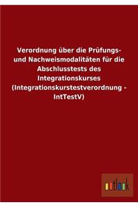 Verordnung über die Prüfungs- und Nachweismodalitäten für die Abschlusstests des Integrationskurses (Integrationskurstestverordnung - IntTestV)