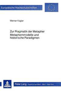 Zur Pragmatik der Metapher- Metaphernmodelle und historische Paradigmen