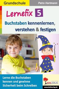 Lernefix / Band 5: Buchstaben kennenlernen, verstehen & festigen: Lerne die Buchstaben kennen und gewinne Sicherheit beim Schreiben
