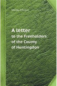 A Letter to the Freeholders of the County of Huntingdon