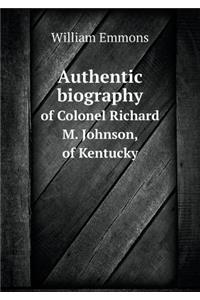 Authentic biography of Colonel Richard M. Johnson, of Kentucky