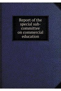 Report of the Special Sub-Committee on Commercial Education