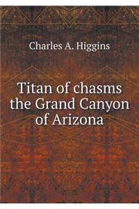 Titan of Chasms the Grand Canyon of Arizona
