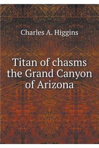 Titan of Chasms the Grand Canyon of Arizona