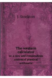 The western calculator or, a new and compendious system of practical arithmetic