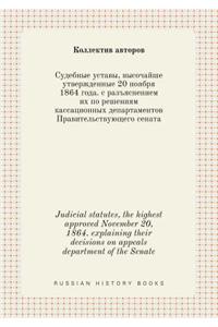 Judicial Statutes, the Highest Approved November 20, 1864. Explaining Their Decisions on Appeals Department of the Senate