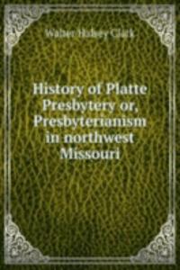 HISTORY OF PLATTE PRESBYTERY OR PRESBYT