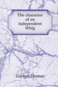THE CHARACTER OF AN INDEPENDENT WHIG