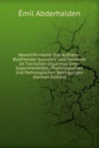 Abwehrfermente: Das Auftreten Blutfremder Substrate Und Fermente Im Tierischen Organmus Unter Experimentellen, Physiologischen Und Pathologischen Bedingungen (German Edition)