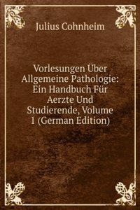 Vorlesungen Uber Allgemeine Pathologie: Ein Handbuch Fur Aerzte Und Studierende, Volume 1 (German Edition)