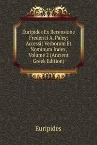 Euripides Ex Recensione Frederici A. Paley: Accessit Verborum Et Nominum Index, Volume 2 (Ancient Greek Edition)