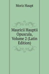 Mauricii Hauptii Opuscula, Volume 2 (Latin Edition)