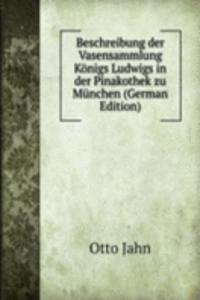 Beschreibung der Vasensammlung Konigs Ludwigs in der Pinakothek zu Munchen (German Edition)