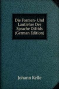 Die Formen- Und Lautlehre Der Sprache Otfrids (German Edition)