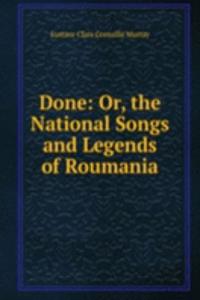 Done: Or, the National Songs and Legends of Roumania