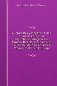 Guerres Des Vendeens Et Des Chouans Contre La Republique Francaise Ou Annales Des Departemens De L'ouest Pendent Ces Guerres, Volume 2 (French Edition)