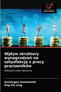 Wplyw struktury wynagrodzeń na satysfakcję z pracy pracowników