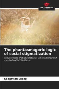 phantasmagoric logic of social stigmatization